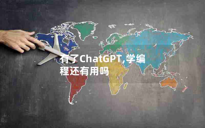 有了ChatGPT,学编程还有用吗 有了ChatGPT,学编程还有用吗