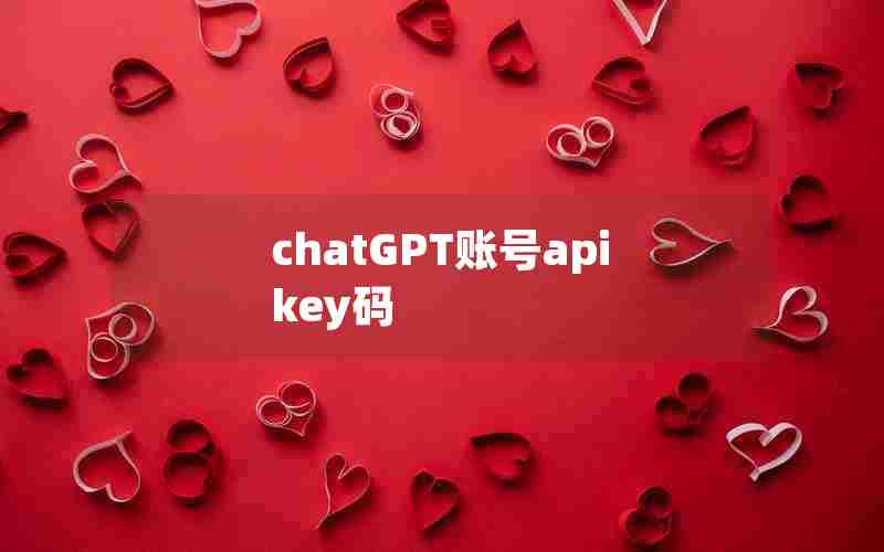 chatGPT账号apikey码 chatGPT账号apikey码