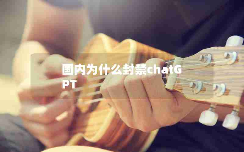 国内为什么封禁chatGPT
