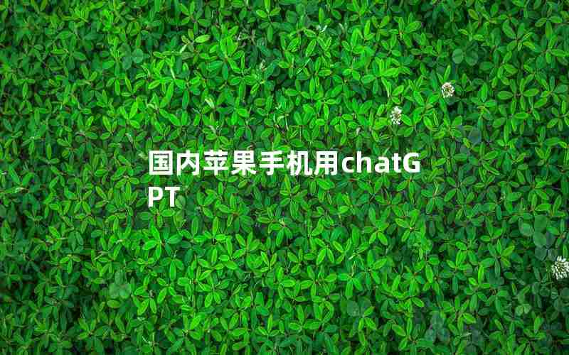 国内苹果手机用chatGPT