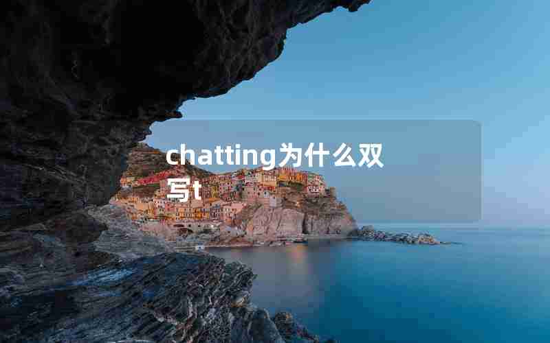 chatting为什么双写t chatting为什么双写t