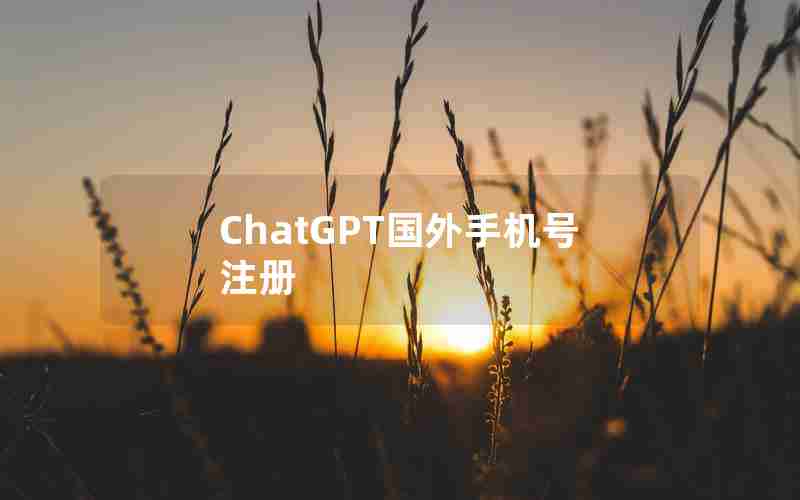 ChatGPT国外手机号注册 ChatGPT国外手机号注册
