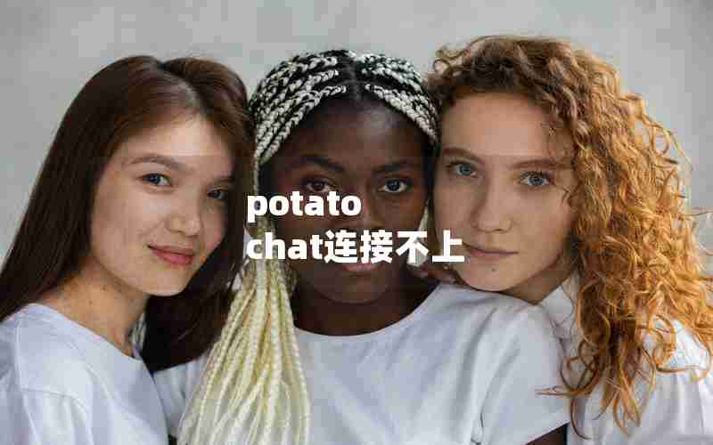 potato chat连接不上