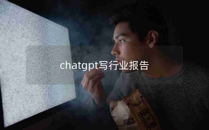 chatgpt写行业报告 chatgpt写行业报告