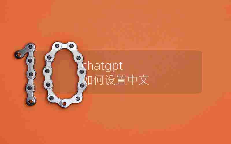 chatgpt 如何设置中文 chatgpt 如何设置中文