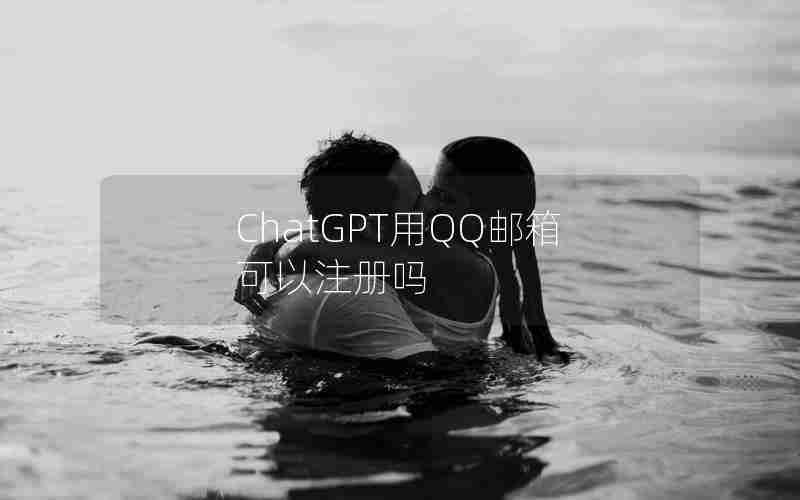 ChatGPT用QQ邮箱可以注册吗 ChatGPT用QQ邮箱可以注册吗