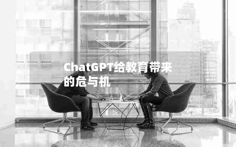 ChatGPT给教育带来的危与机 ChatGPT给教育带来的危与机