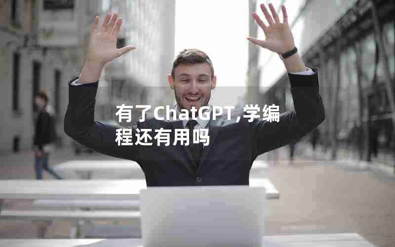 有了ChatGPT,学编程还有用吗 有了ChatGPT,学编程还有用吗