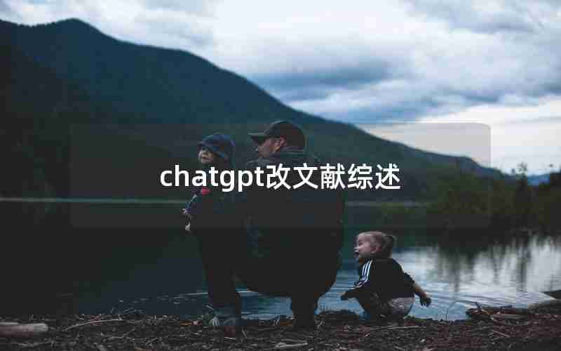 chatgpt改文献综述 chatgpt改文献综述