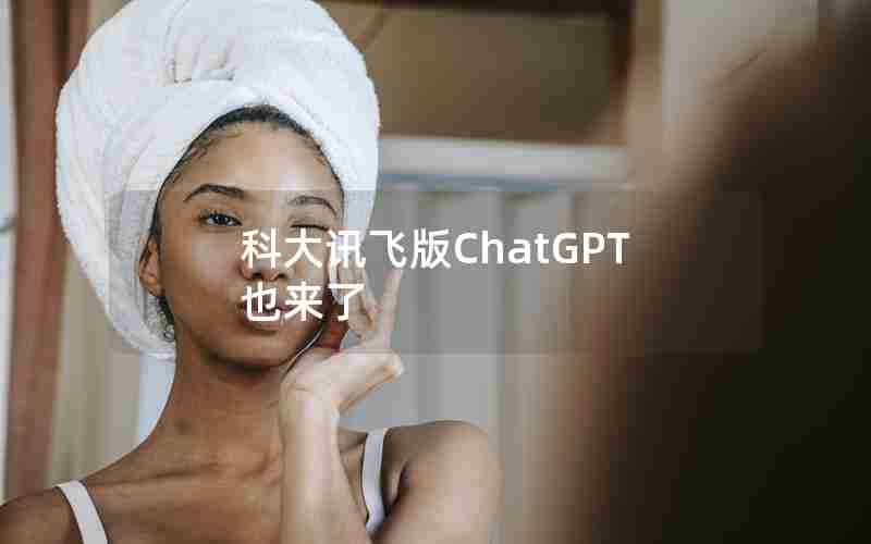 科大讯飞版ChatGPT也来了