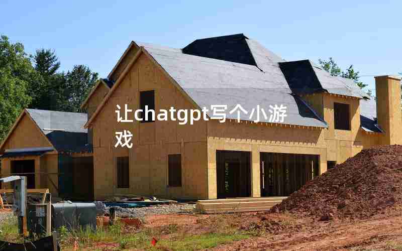 让chatgpt写个小游戏 让chatgpt写个小游戏