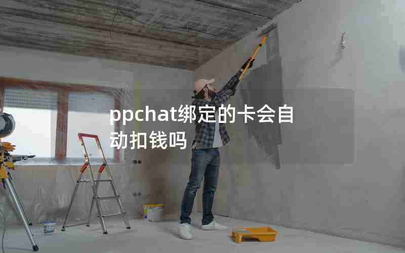 ppchat绑定的卡会自动扣钱吗 ppchat绑定的卡会自动扣钱吗