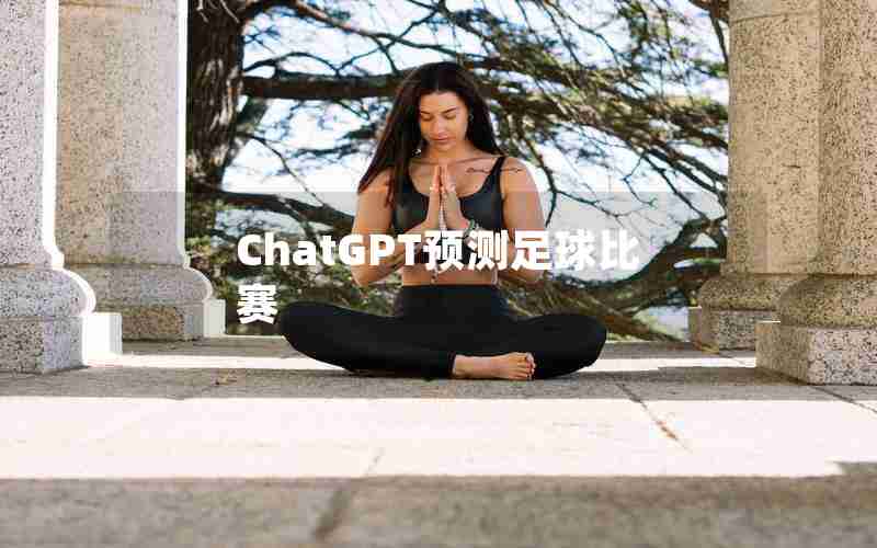 ChatGPT预测足球比赛 ChatGPT预测足球比赛