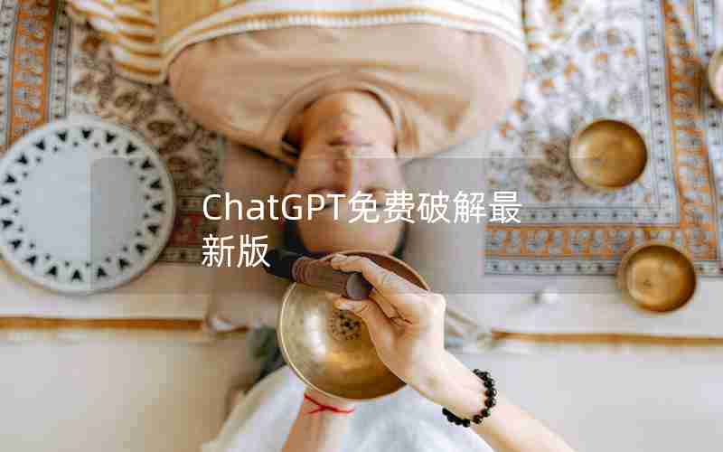 ChatGPT免费破解最新版 ChatGPT免费破解最新版