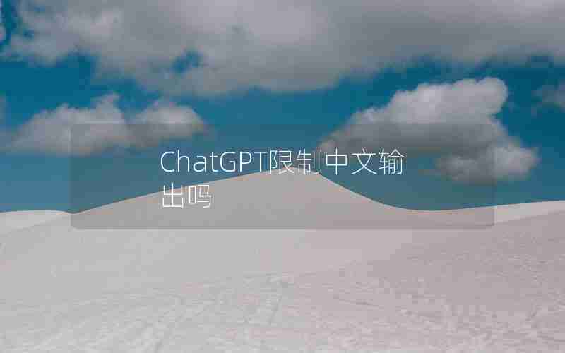 ChatGPT限制中文输出吗