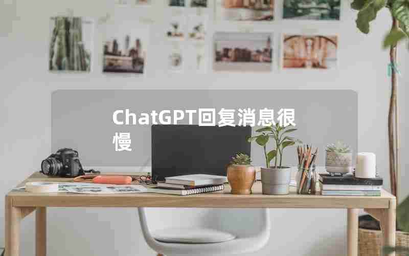ChatGPT回复消息很慢 ChatGPT回复消息很慢