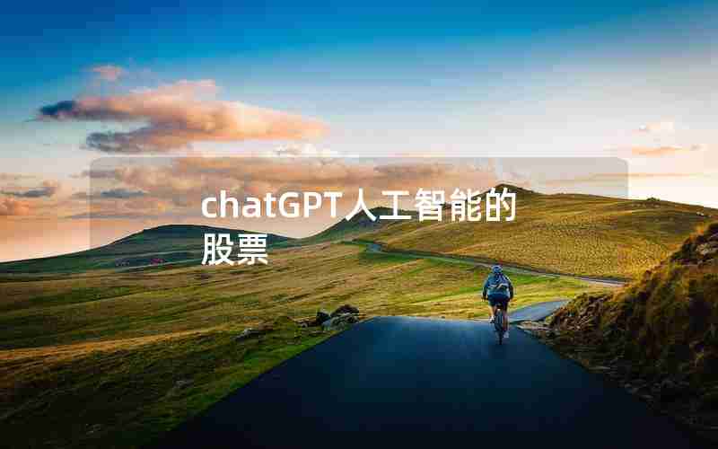 chatGPT人工智能的股票 chatGPT人工智能的股票