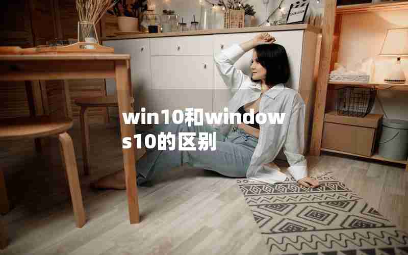win10和windows10的区别 win10和windows10的区别