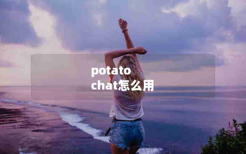 potato chat怎么用 potato chat怎么用
