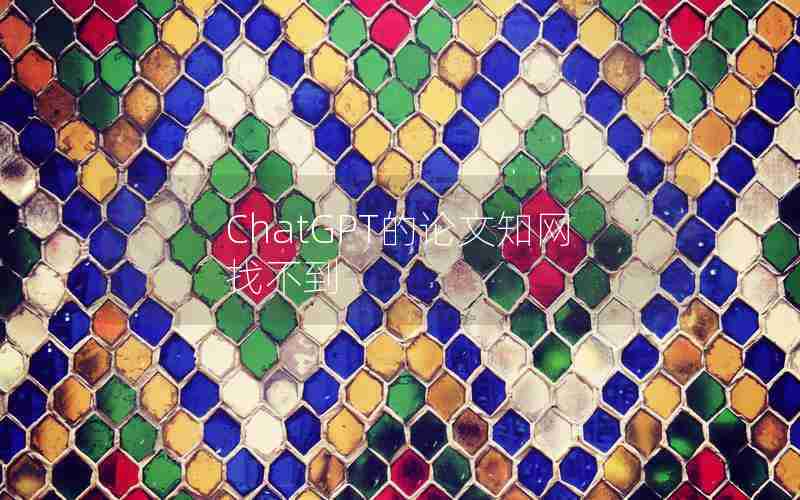 ChatGPT的论文知网找不到