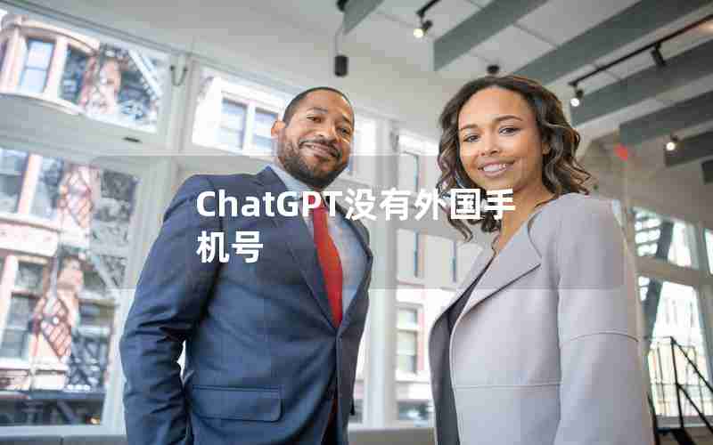 ChatGPT没有外国手机号 ChatGPT没有外国手机号