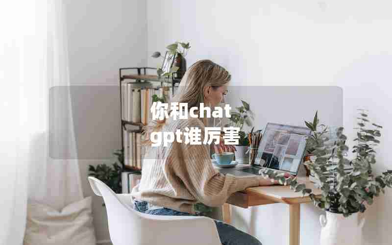 你和chat gpt谁厉害