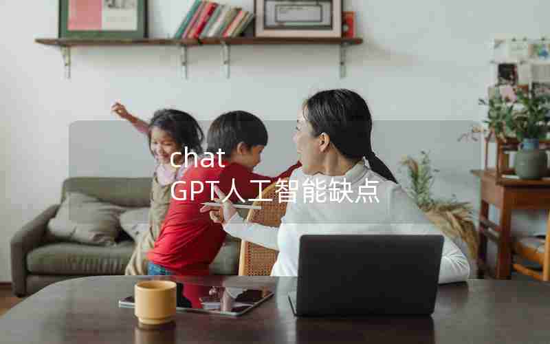 chat GPT人工智能缺点 chat GPT人工智能缺点