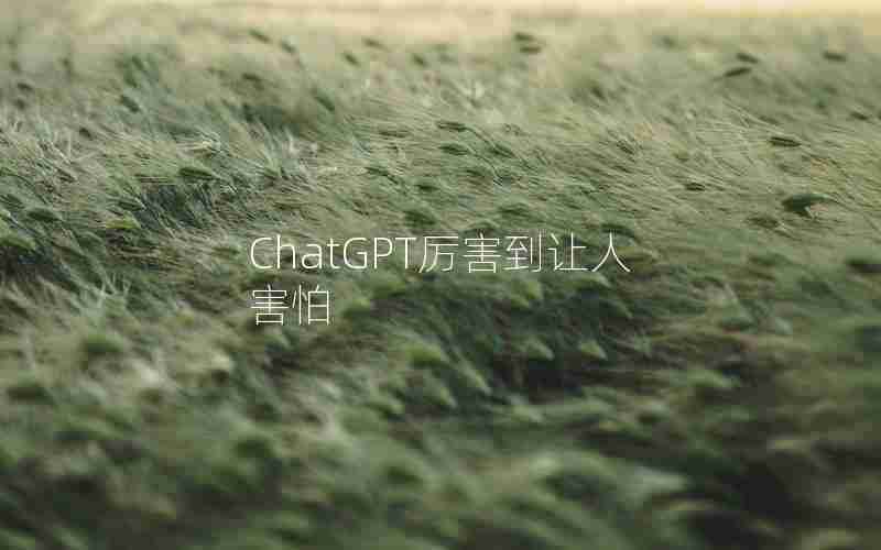 ChatGPT厉害到让人害怕