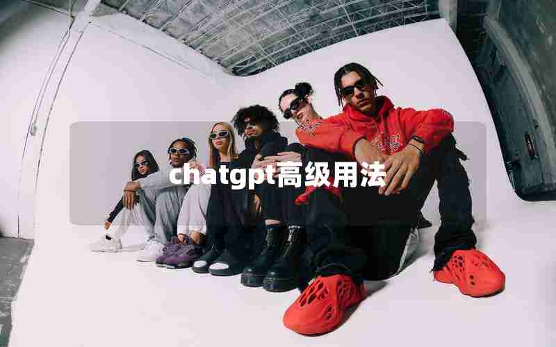 chatgpt高级用法 chatgpt高级用法