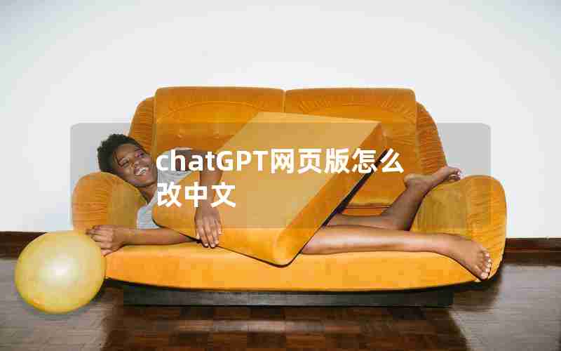 chatGPT网页版怎么改中文 chatGPT网页版怎么改中文