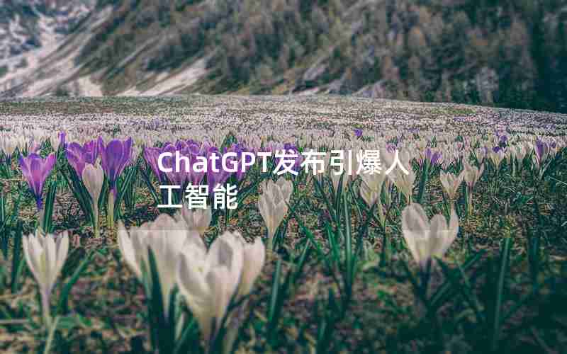 ChatGPT发布引爆人工智能 ChatGPT发布引爆人工智能