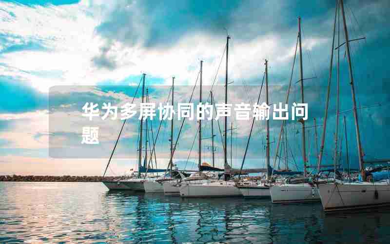 华为多屏协同的声音输出问题