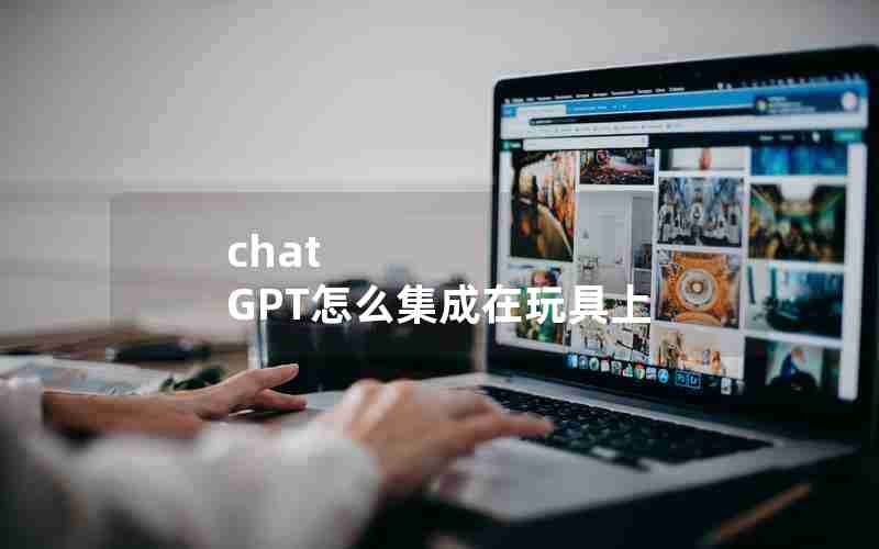 chat GPT怎么集成在玩具上