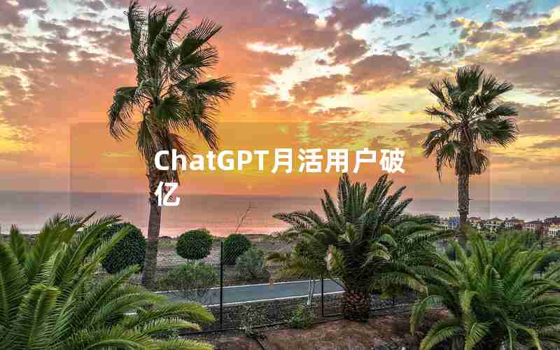 ChatGPT月活用户破亿 ChatGPT月活用户破亿