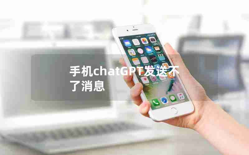 手机chatGPT发送不了消息