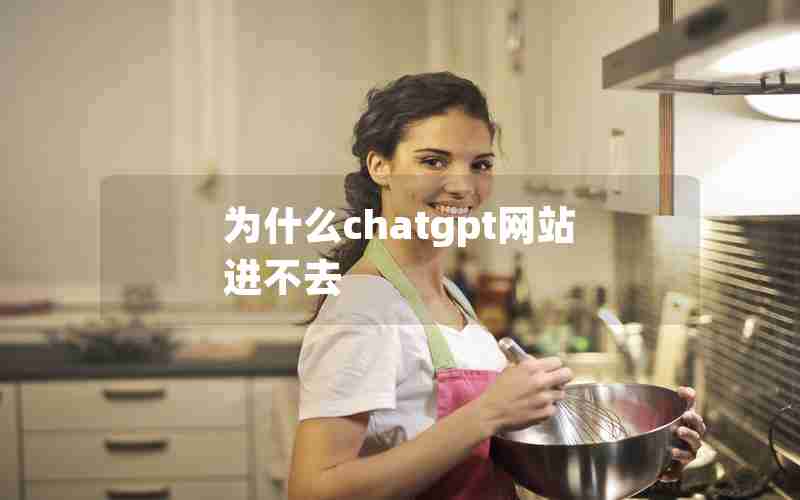 为什么chatgpt网站进不去 为什么chatgpt网站进不去