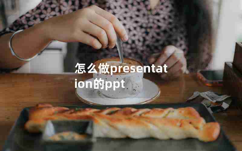 怎么做presentation的ppt 怎么做presentation的ppt