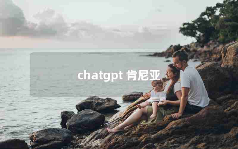 chatgpt 肯尼亚 chatgpt 肯尼亚