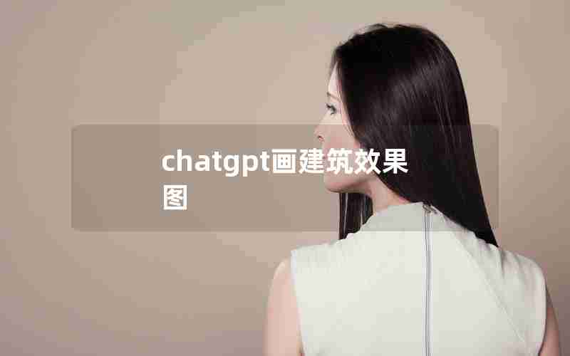 chatgpt画建筑效果图 chatgpt画建筑效果图