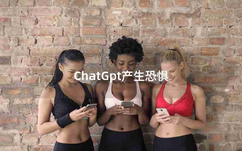 ChatGpt产生恐惧 ChatGpt产生恐惧