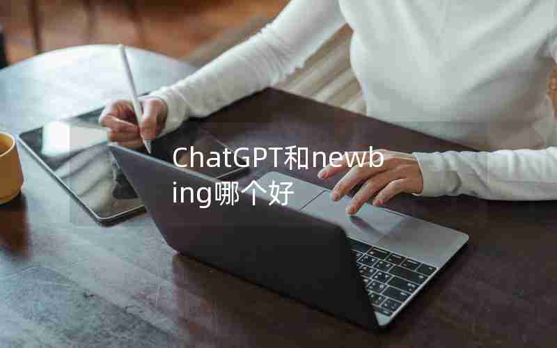 ChatGPT和newbing哪个好