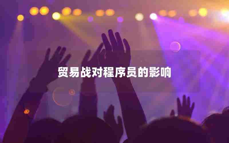 贸易战对程序员的影响 贸易战对程序员的影响