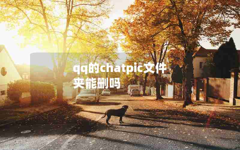 qq的chatpic文件夹能删吗 qq的chatpic文件夹能删吗