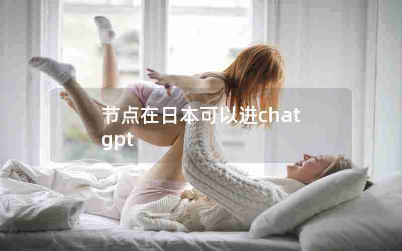 节点在日本可以进chatgpt