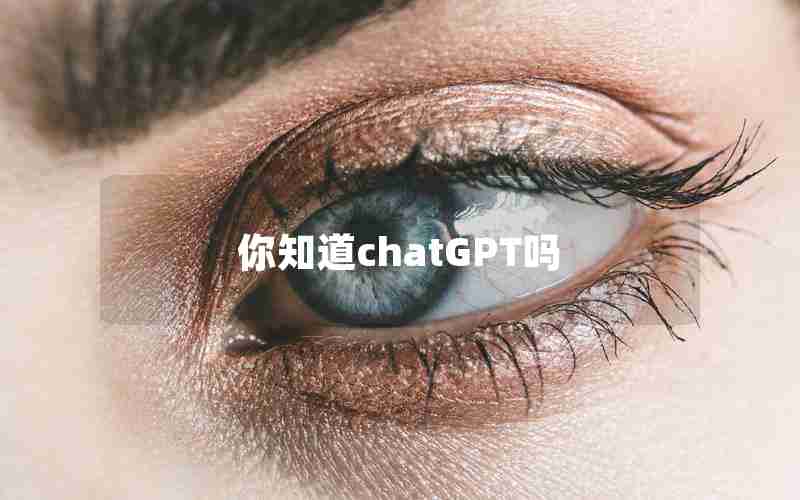 你知道chatGPT吗 你知道chatGPT吗
