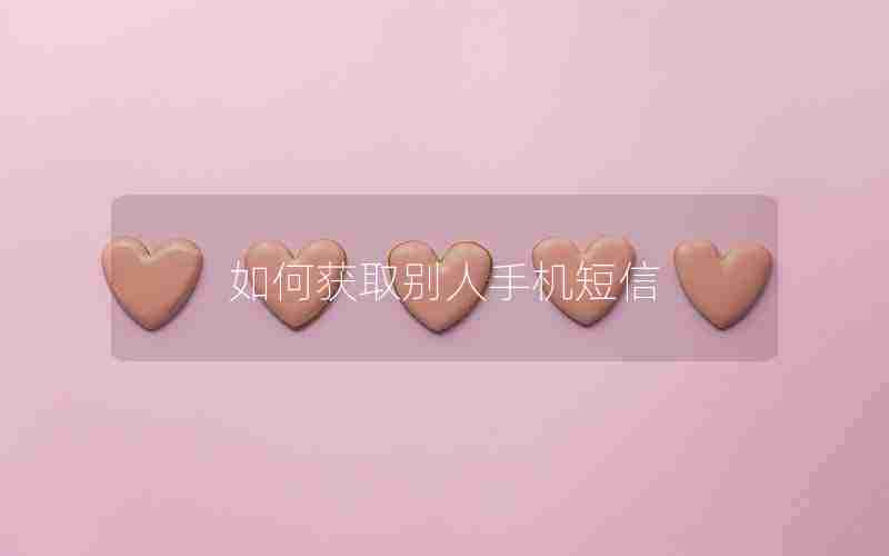 如何获取别人手机短信 如何获取别人手机短信