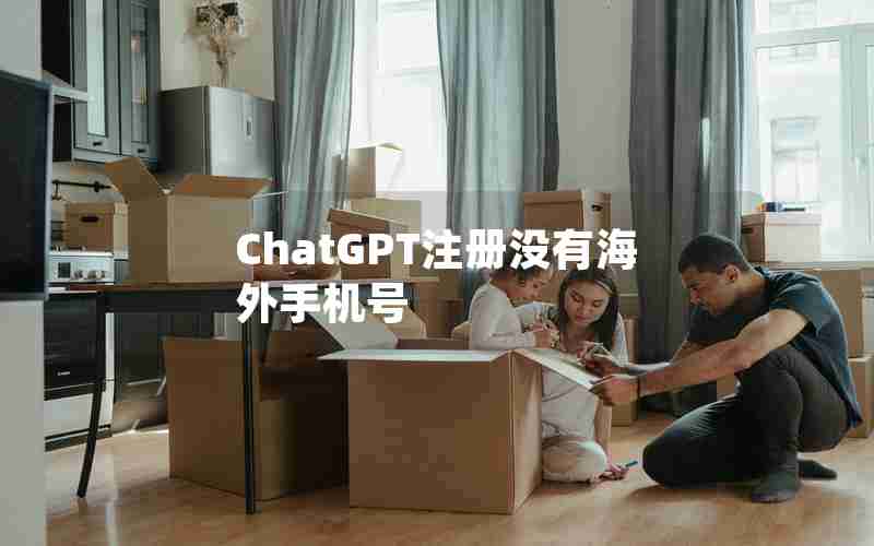 ChatGPT注册没有海外手机号 ChatGPT注册没有海外手机号