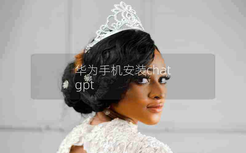 华为手机安装chat gpt