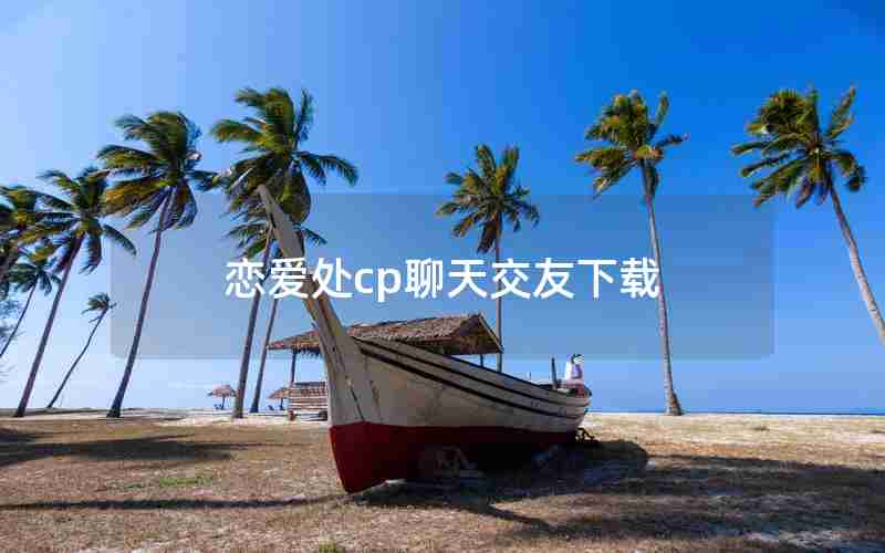 恋爱处cp聊天交友下载 恋爱处cp聊天交友下载