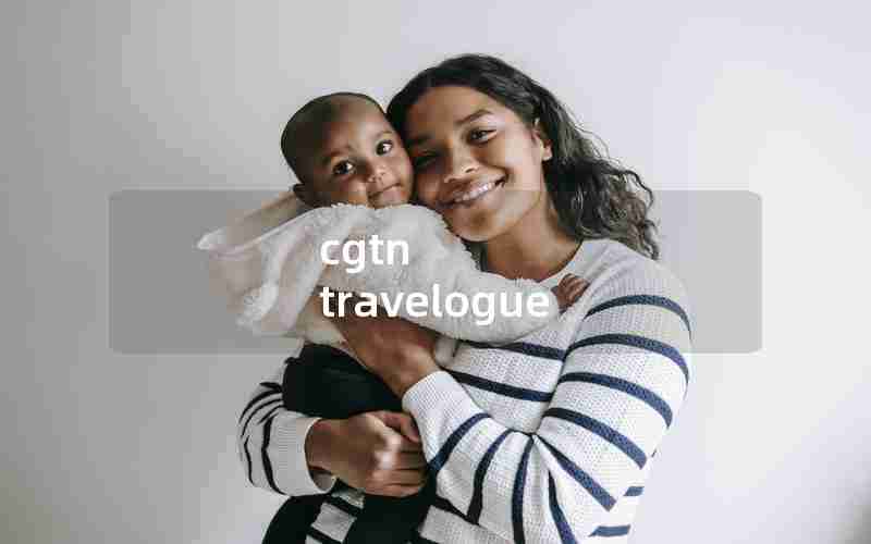 cgtn travelogue cgtn travelogue